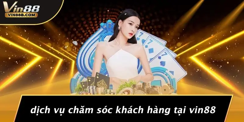 ĐĂNG KÝ VIN88 4 Dịch Vụ Chăm Sóc Khách Hàng Tại VIN88